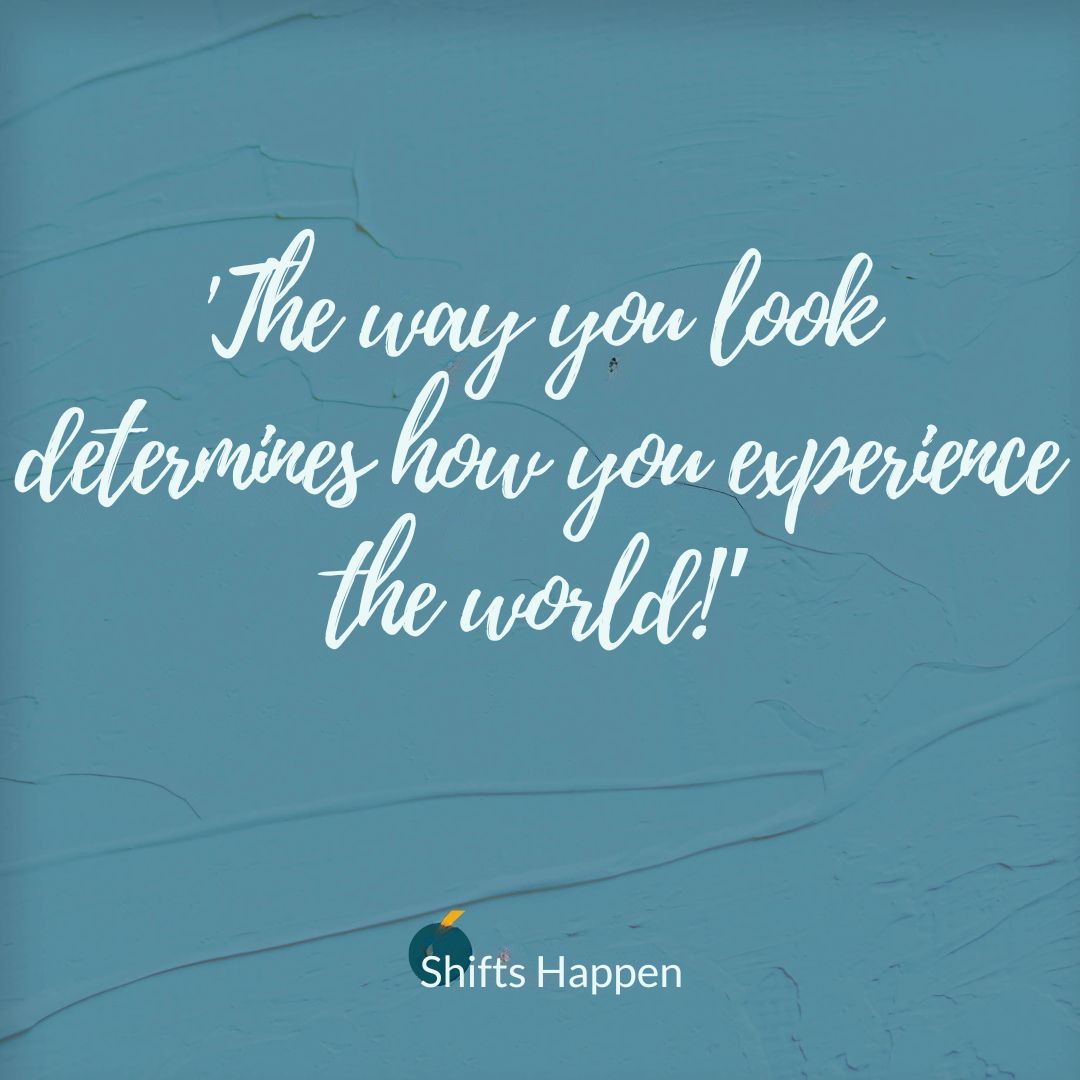The way you look determines how you experience the world!